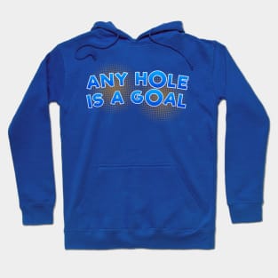 Any Hole is a Goal Hoodie